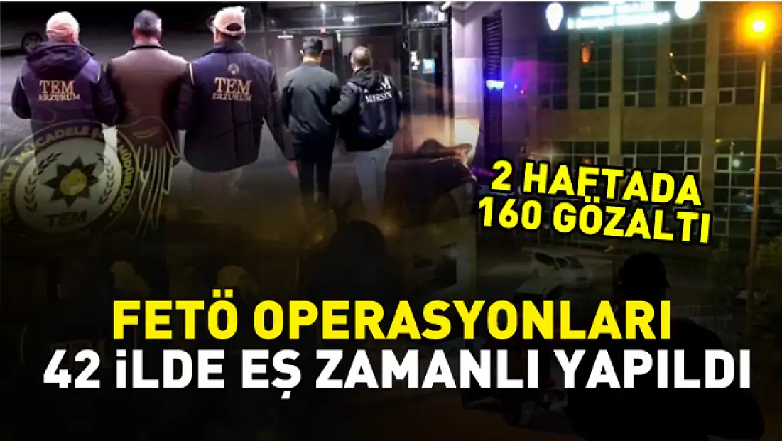 2 Haftada 160 Gözaltı: FETÖ Operasyonları 42 İlde Eş Zamanlı Yapıldı