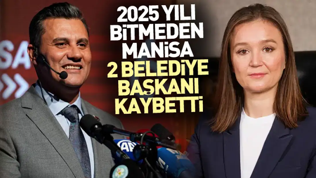 2025 Yılı Bitmeden Manisa 2 Belediye Başkanı Kaybetti