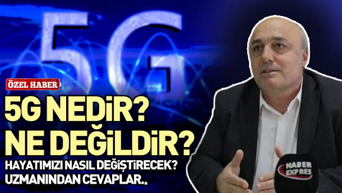 5G Nedir? Ne Değildir? Hayatımızı Nasıl Değiştirecek? Uzmanından Cevaplar..