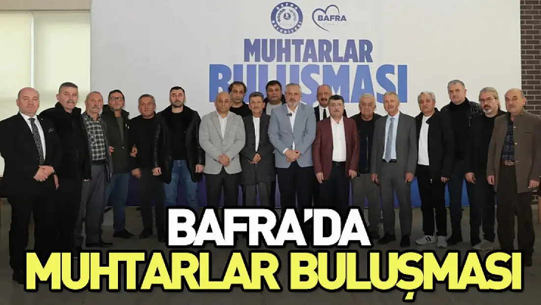 Bafra’da Muhtarlar buluşması