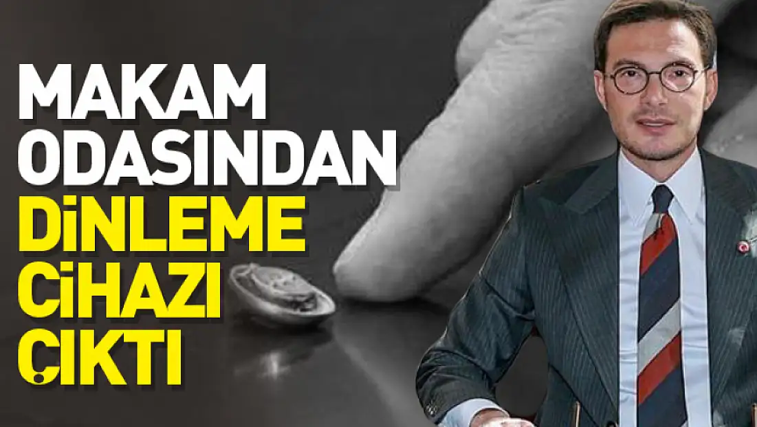 Makam odasından dinleme cihazı çıktı