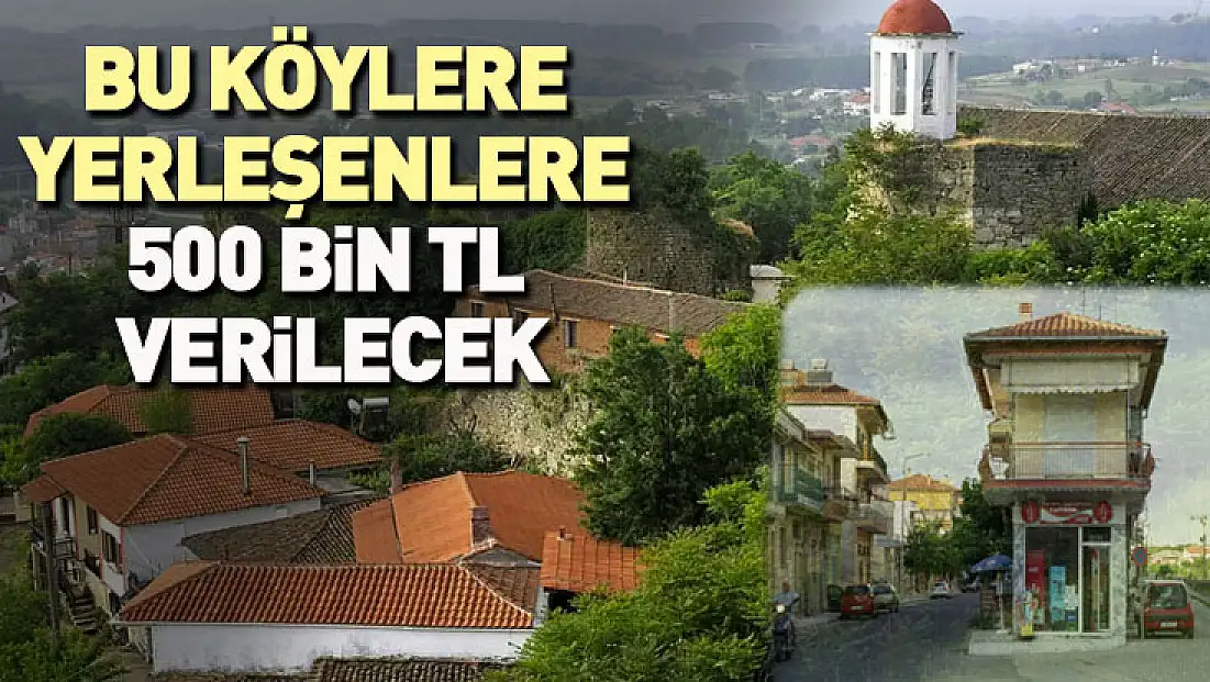 Bu köylere yerleşenlere 500 bin TL verilecek