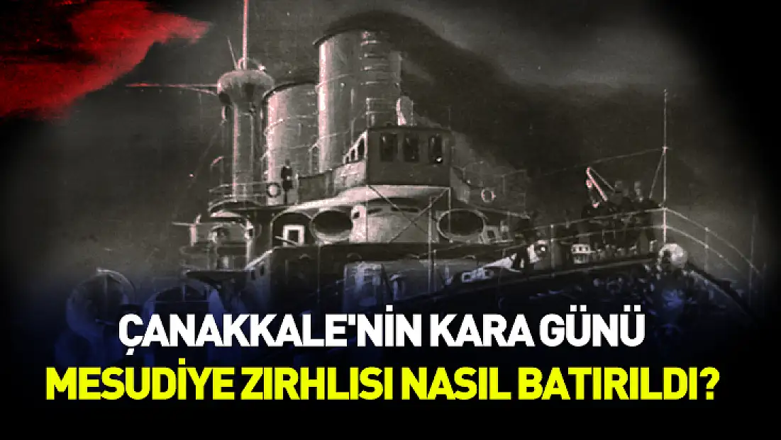 Çanakkale'nin kara günü: Mesudiye Zırhlısı nasıl batırıldı?