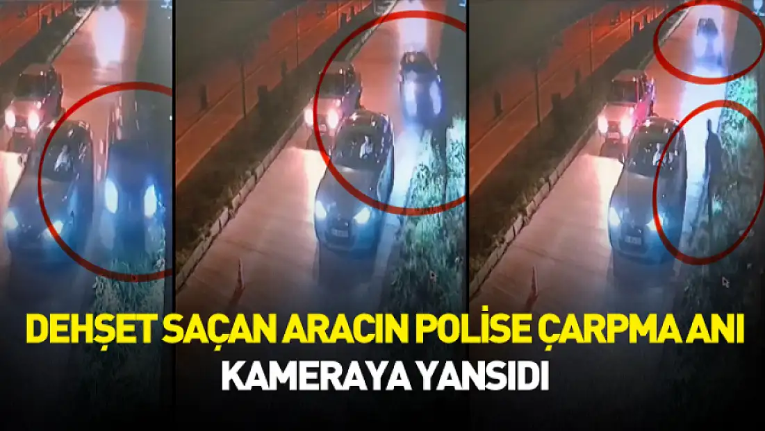Dehşet saçan aracın polise çarpma anı kameraya yansıdı