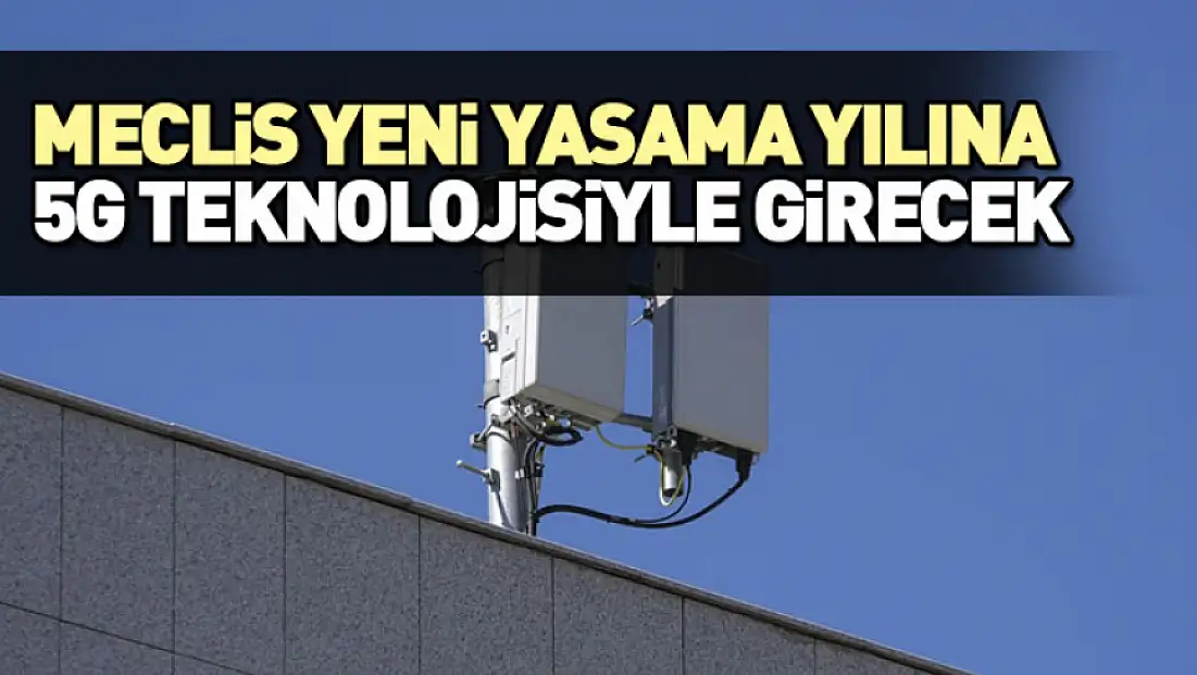 Meclis yeni yasama yılına 5G teknolojisiyle girecek