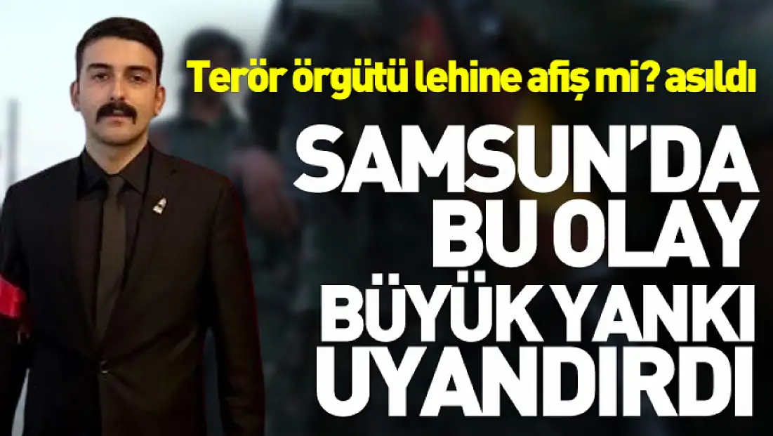 Samsun’da bu olay büyük yankı uyandırdı Terör örgütü lehine afiş mi? asıldı