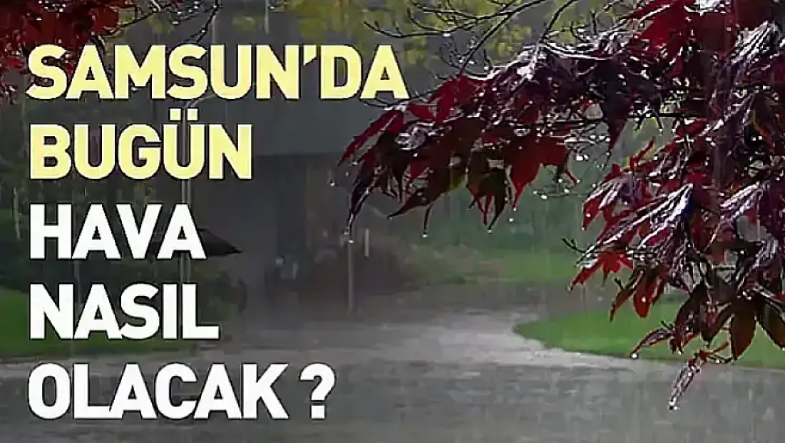 Samsun'da bugün hava nasıl olacak?