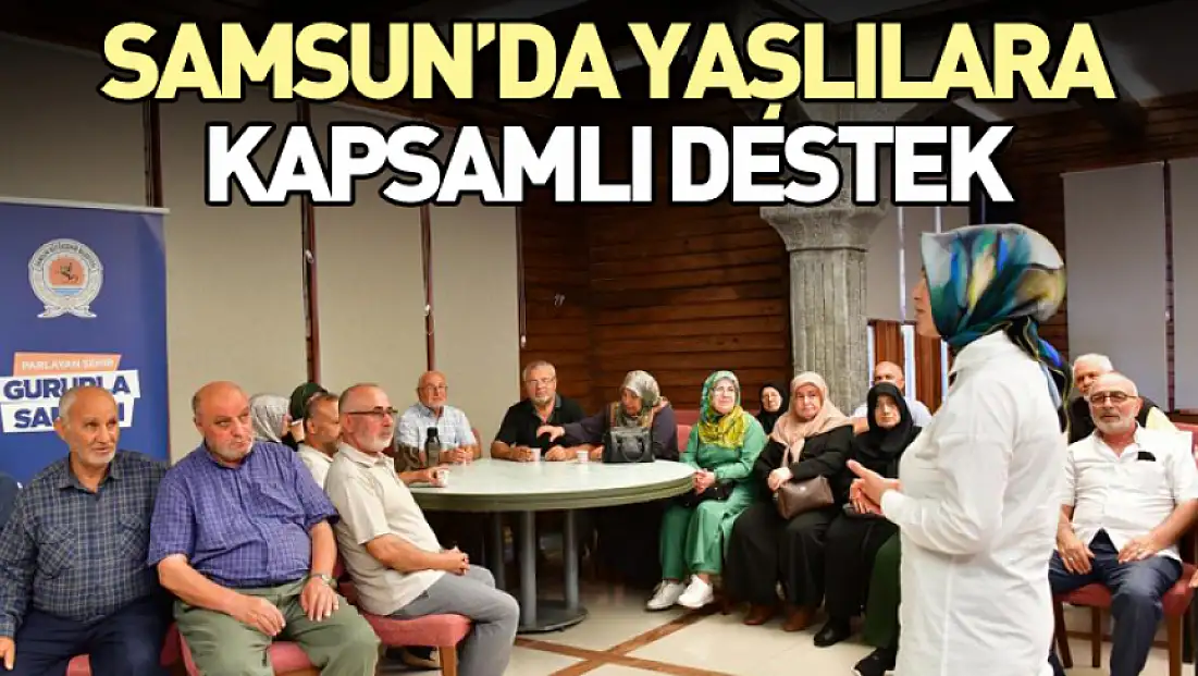 Samsun’da Yaşlılara Kapsamlı Destek