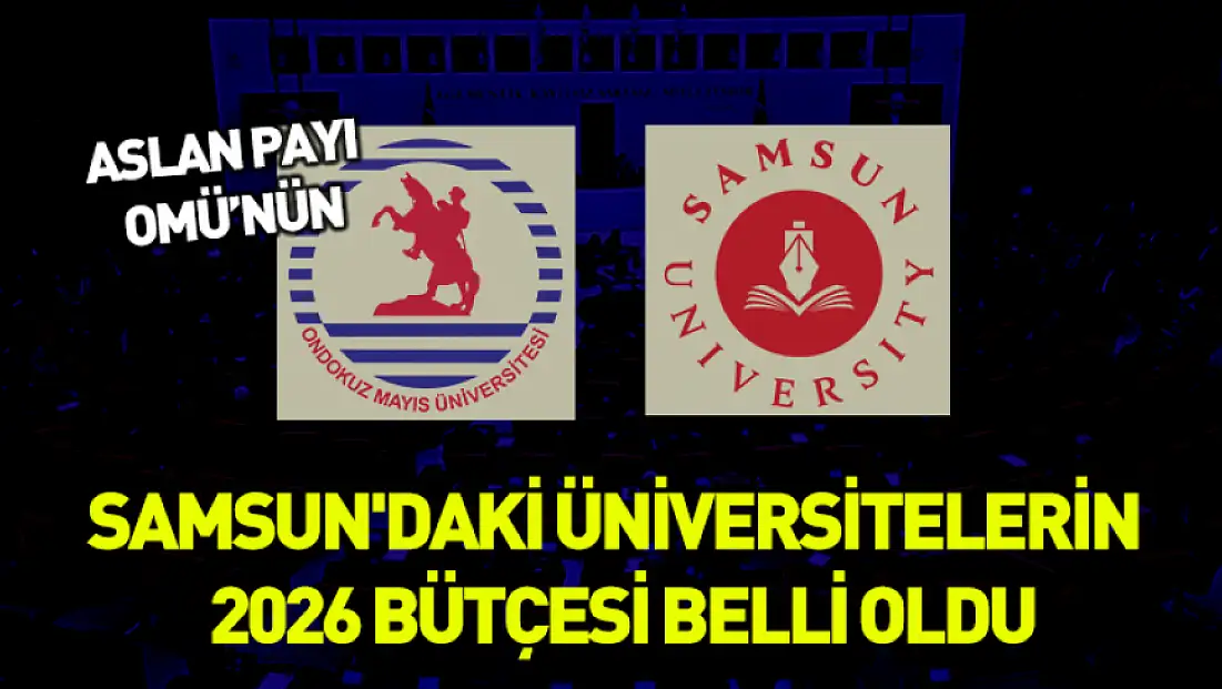 Samsun'daki üniversitelerin 2026 bütçesi belli oldu: Aslan payı OMÜ'nün