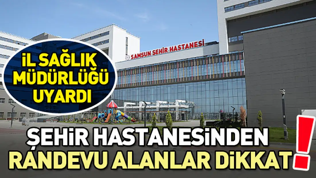 Samsun Şehier Hastanesinden randevu alanlar dikkat!