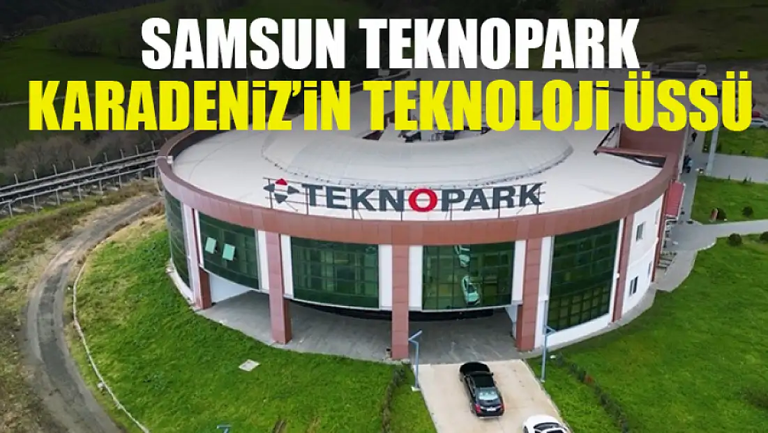 Samsun Teknopark Karadeniz’in Teknoloji Üssü