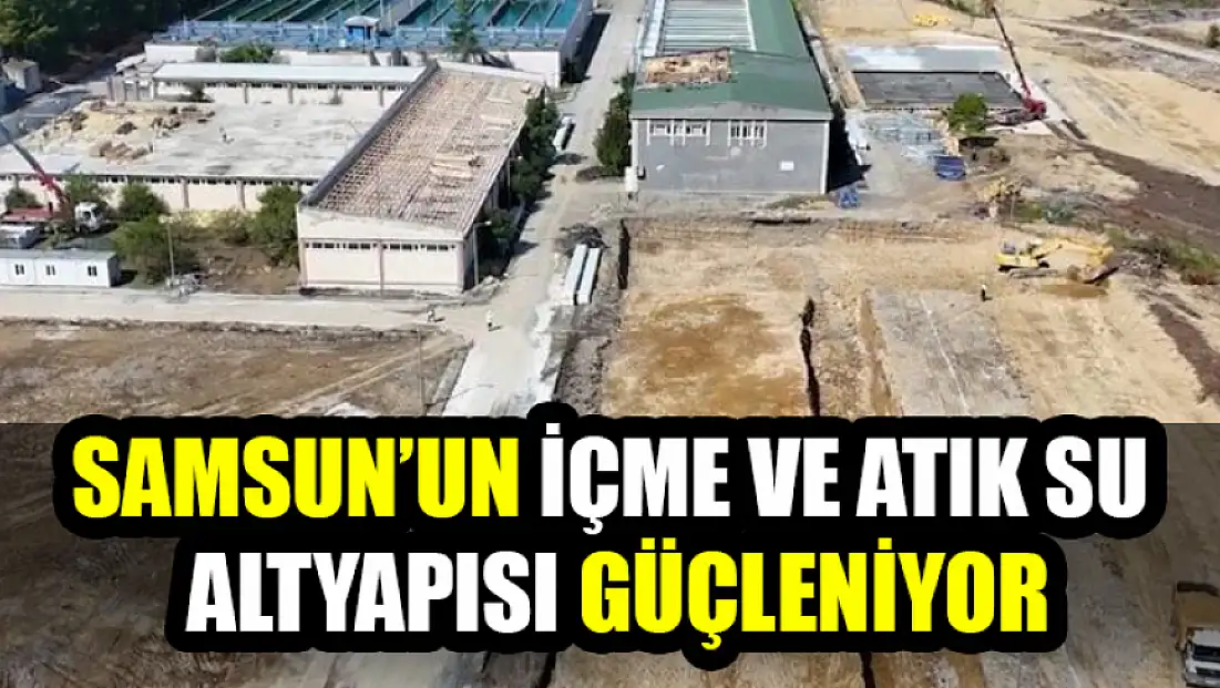 Samsun’un İçme ve Atık Su Altyapısı Güçleniyor