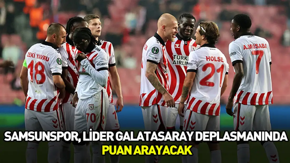 Samsunspor, lider Galatasaray deplasmanında puan arayacak