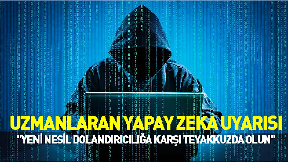 Uzmanlardan yapay zeka destekli dolandırıcılık uyarısı