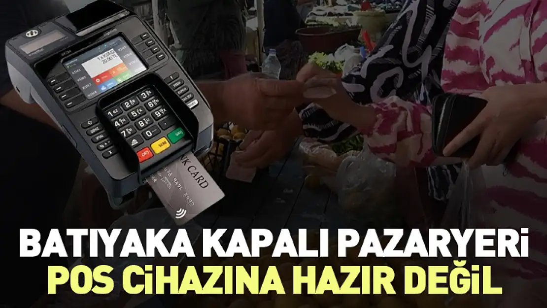 Batıyaka Kapalı Pazaryeri POS Cihazına Hazır Değil