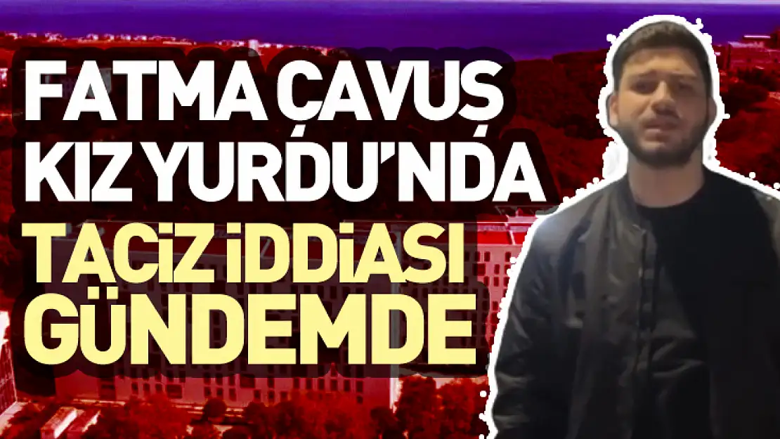 Fatma Çavuş Kız Yurdu'nda Taciz İddiası Gündemde