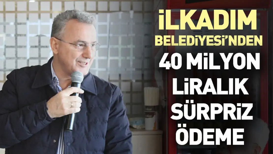 İlkadım Belediyesi'nden 40 milyon liralık sürpriz ödeme