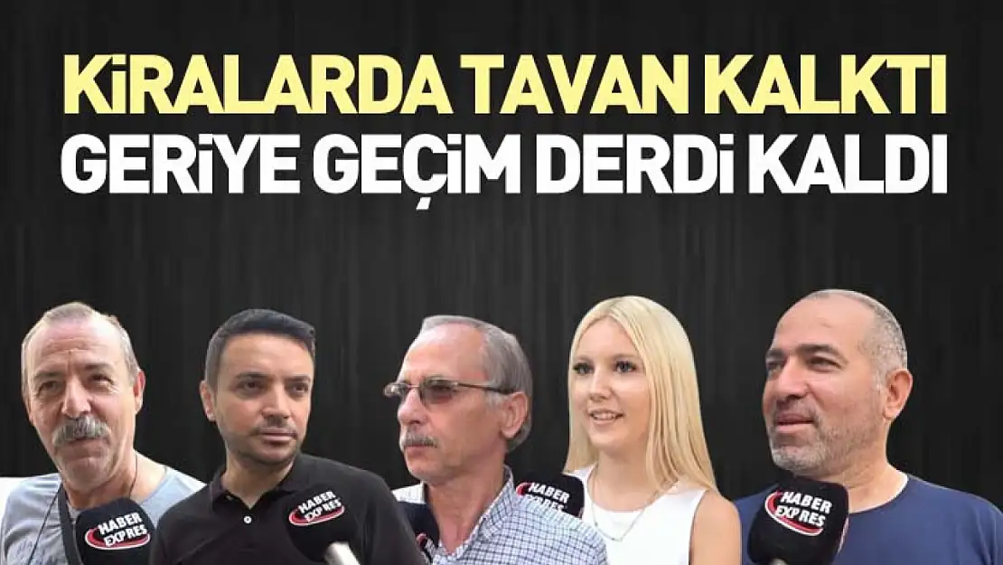Kiralarda tavan kalktı, geriye geçim derdi kaldı