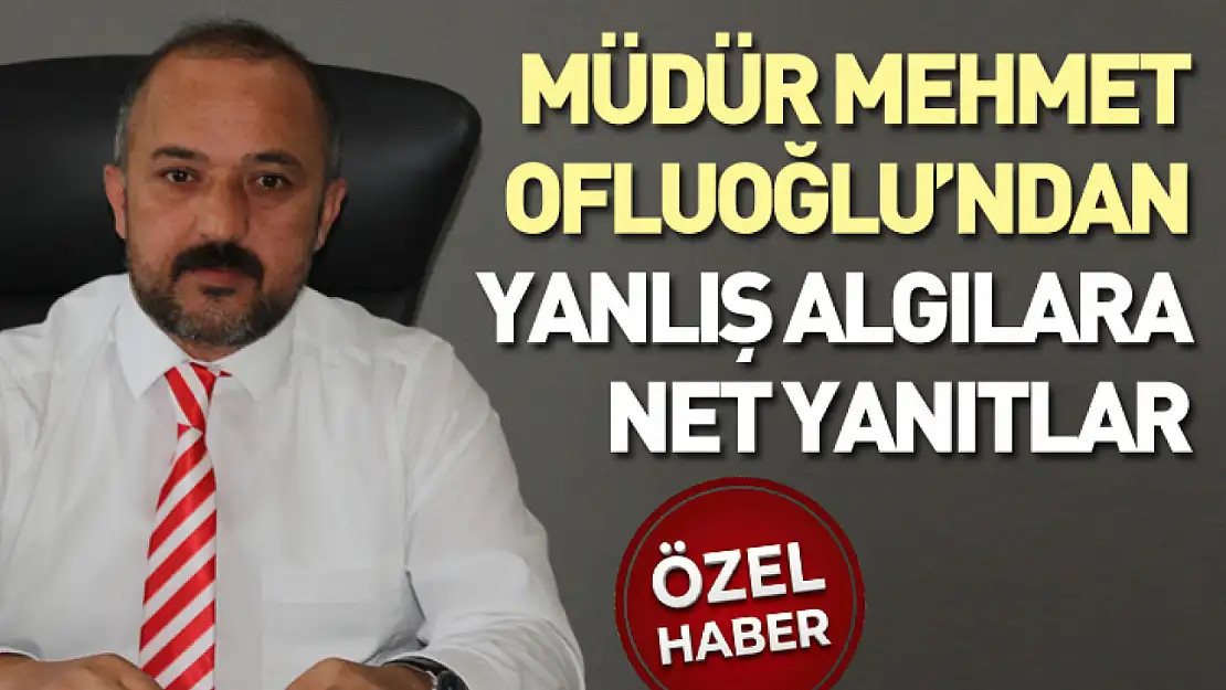 Ofluoğlu'ndan Yanlış Algılara Net Yanıtlar