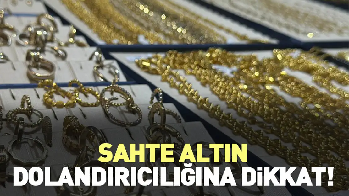 Sahte altın dolandırıcılığına dikkat!