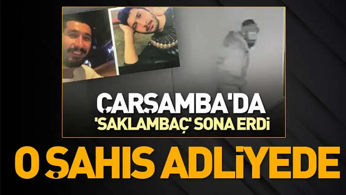 Saklambaç sona erdi! O şahıs adliyede