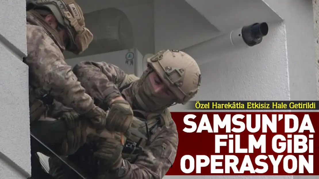 Samsun'da Film Gibi Operasyon Özel Harekâtla Etkisiz Hale Getirildi