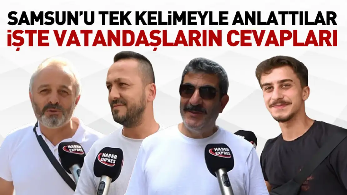 Samsun'u Tek Kelimeyle Anlattılar  İşte vatandaşların cevapları