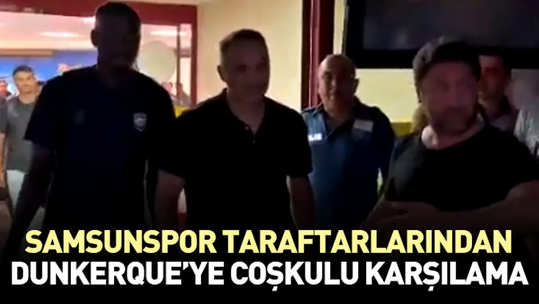 Samsunspor taraftarlarından Dunkerque'ye coşkulu karşılama