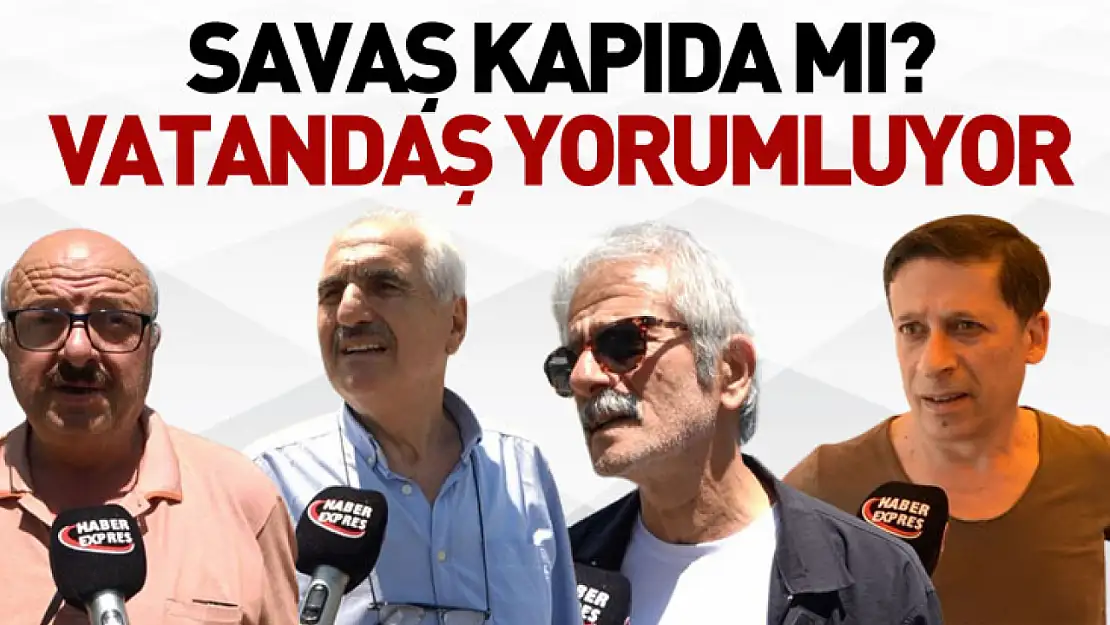 Savaş Kapıda mı? Vatandaş yorumluyor