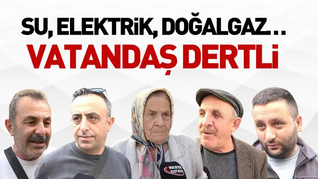 Su, Elektrik, Doğalgaz… Vatandaş Dertli