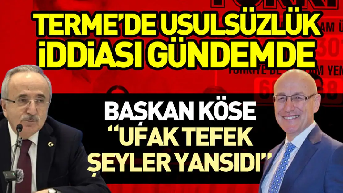 Terme'de Usulsüzlük İddiası Gündemde Başkan Köse: 'Ufak tefek şeyler yansıdı'