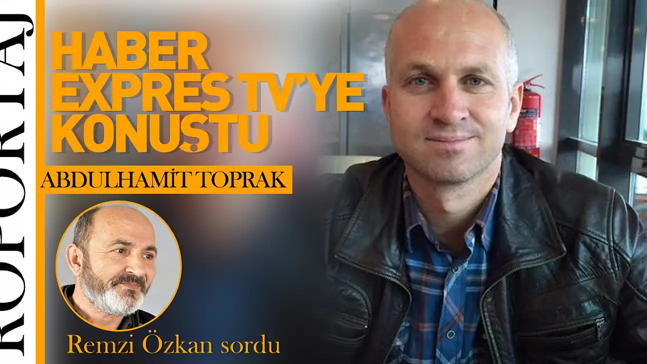 ABDULHAMİT TOPRAK HABER EXPRES TV'YE KONUŞTU!