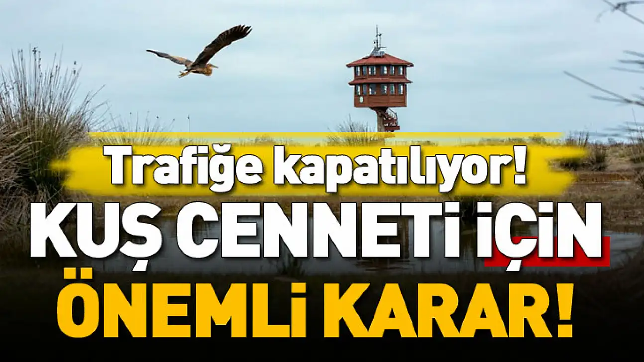 Kuş Cenneti için Önemli Karar! Trafiğe Kapatılıyor!