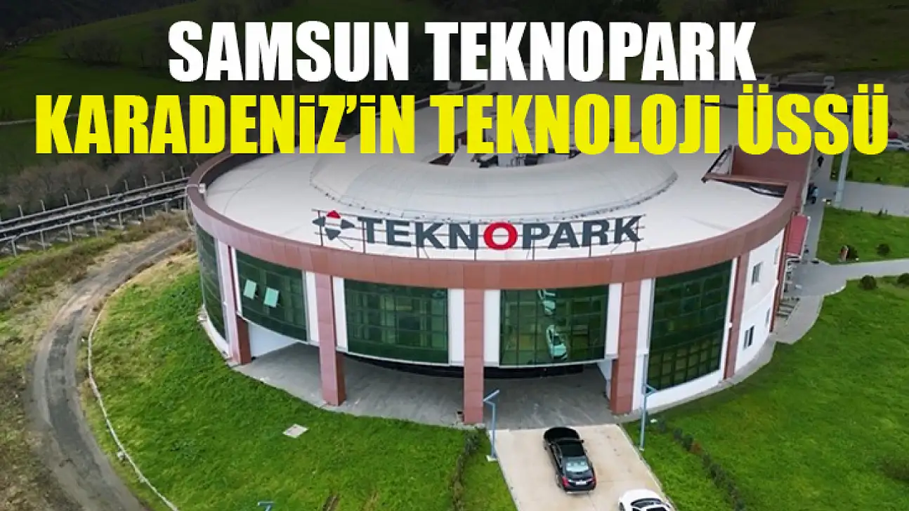 Samsun Teknopark Karadeniz'in Teknoloji Üssü