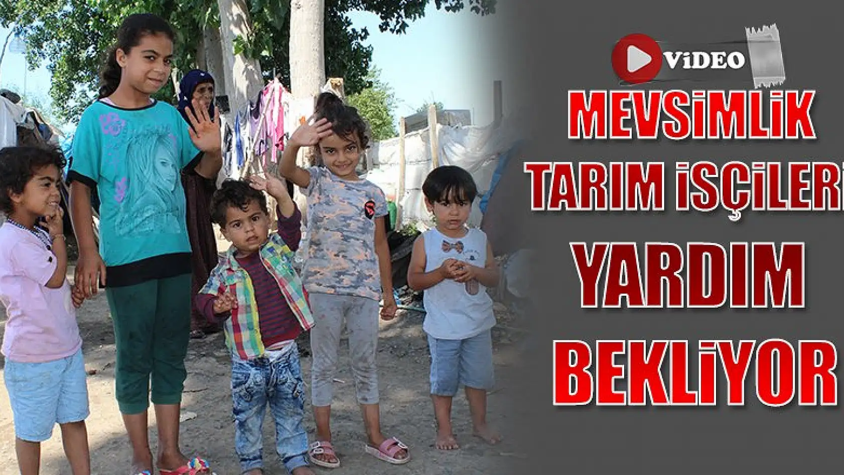 MEVSİMLİK İŞÇİLER YARDIM BEKLİYOR