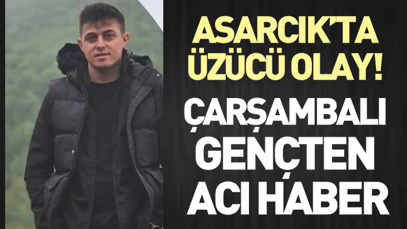 Asarcık'ta üzücü olay!  Çarşambalı gençten acı haber