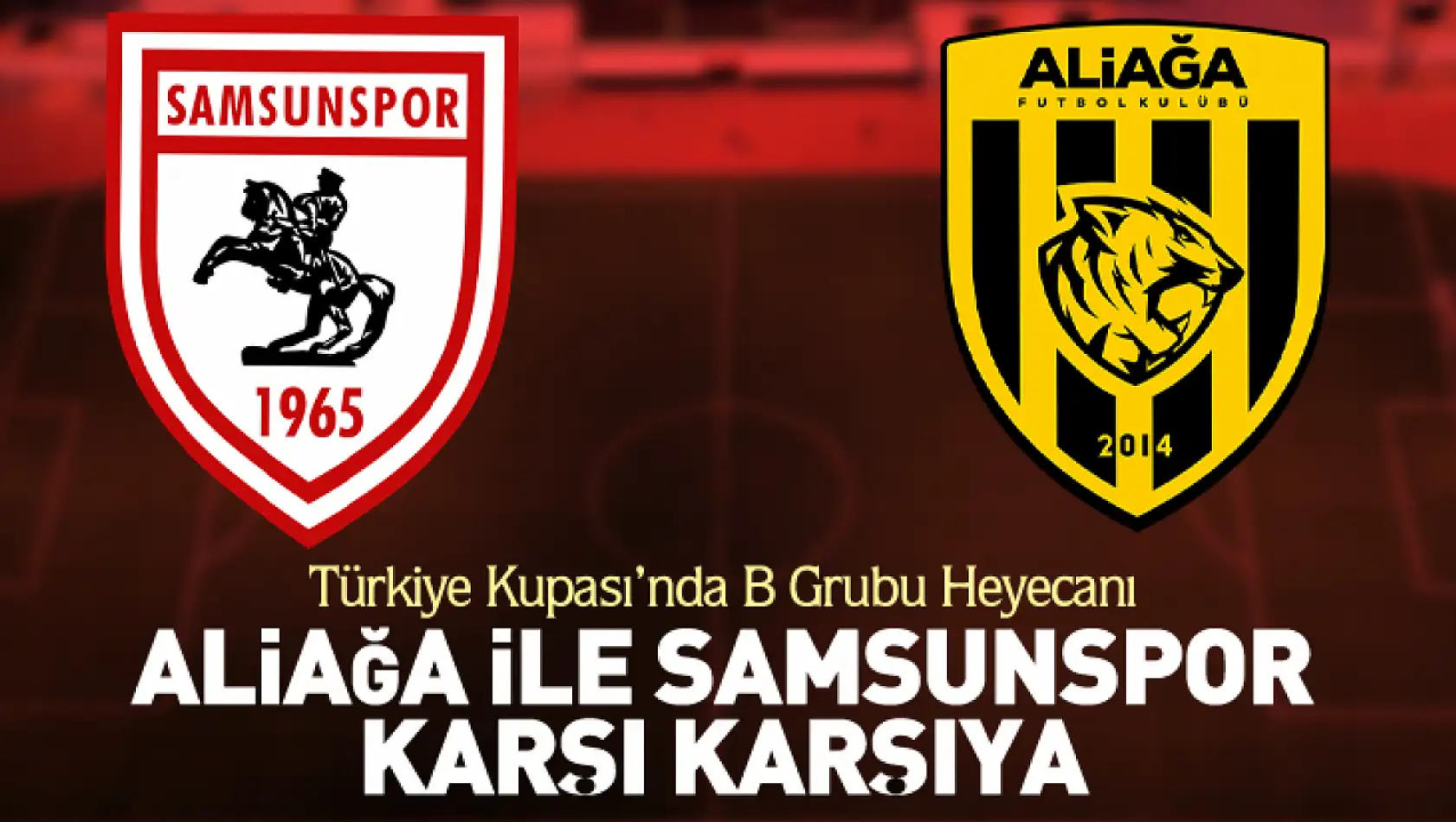 Türkiye Kupası'nda B Grubu Heyecanı Aliağa ile Samsunspor Karşı Karşıya