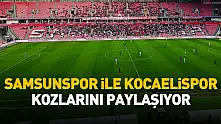 Samsunspor ile Kocaelispor kozlarını paylaşıyor