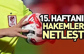 15. Haftanın Hakemleri Netleşti