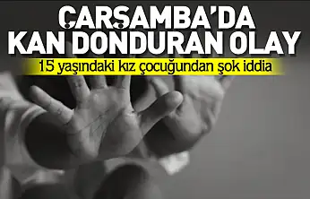 15 yaşındaki kız çocuğundan kan donduran iddia