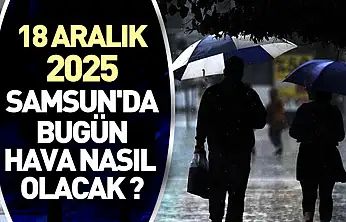 18 aralık 2025 Samsun'da bugün hava nasıl olacak ?