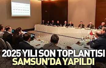 2025 yılı son toplantısı Samsun'da yapıldı