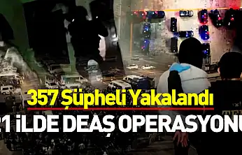 21 İlde DEAŞ Operasyonu: 357 Şüpheli Yakalandı