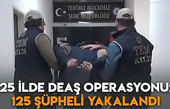 25 İlde DEAŞ Operasyonu: 125 Şüpheli Yakalandı
