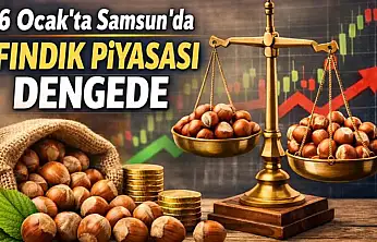 6 Ocak'ta Samsun'da Fındık Piyasası Dengede: Fiyatlar Yatay Seyirde