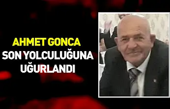 Ahmet Gonca son yolculuğuna uğurlandı