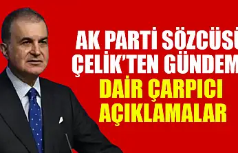 AK Parti Sözcüsü Çelik'ten Gündeme Dair Çarpıcı Açıklamalar