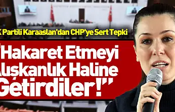 AK Partili Karaaslan'dan CHP'ye Sert Tepki: Hakaret Etmeyi Alışkanlık Haline Getirdiler!