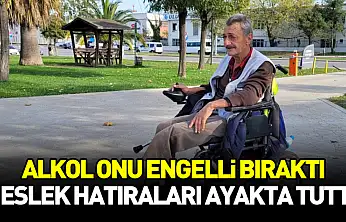 Alkol onu engelli bıraktı, meslek hatıraları ayakta tuttu