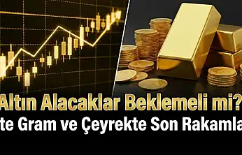 Altın Alacaklar Beklemeli mi? İşte Gram ve Çeyrekte Son Rakamlar !